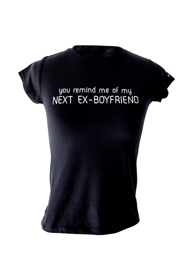 You remind me of my next ex-boyfriend
